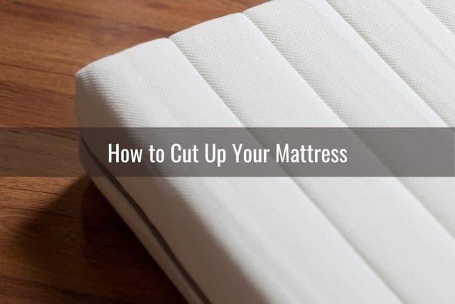 Can You Cut Up a Mattress? - Ready To DIY