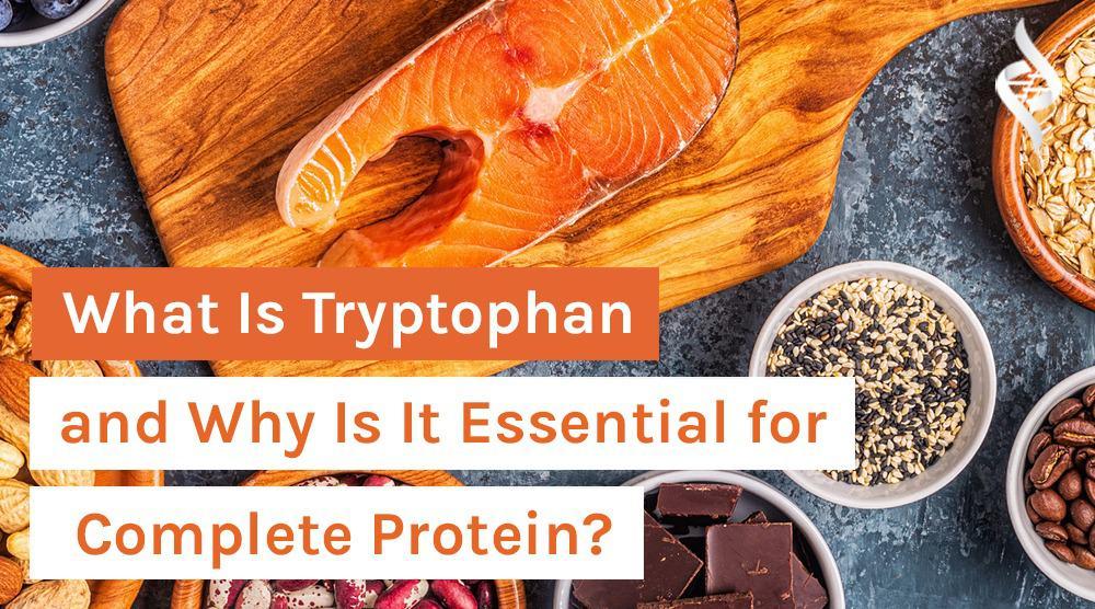 What Is Tryptophan and Why Is It Essential for a Complete Protein? - Organixx